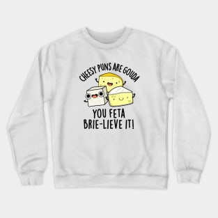 Cheesy Puns Are Gouda You Feta Brielive It Cheese Pun Crewneck Sweatshirt